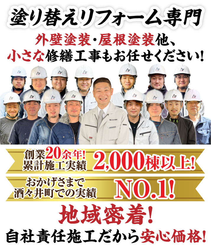 塗り替えリフォーム専門 外壁塗装・屋根塗装他、小さな修繕工事もお任せください! 創業20余年! 累計施工実績 2,000棟以上! おかげさまで 酒々井町での実績 NO.1! 地域密着! 自社責任施工だから安心価格!